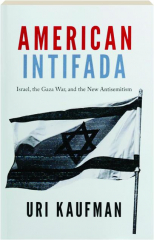 AMERICAN INTIFADA: Israel, the Gaza War, and the New Antisemitism