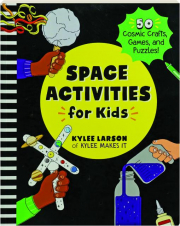 SPACE ACTIVITIES FOR KIDS: 50 Cosmic Crafts, Games, and Puzzles!