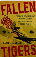 FALLEN TIGERS: The Fate of America's Missing Airmen in China During World War II