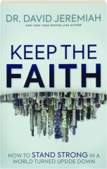 KEEP THE FAITH: How to Stand Strong in a World Turned Upside Down