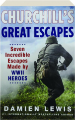 CHURCHILL'S GREAT ESCAPES: Seven Incredible Escapes Made by WWII Heroes