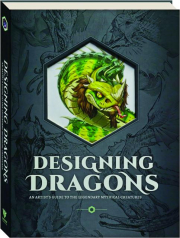DESIGNING DRAGONS: An Artist's Guide to the Legendary Mythical Creatures