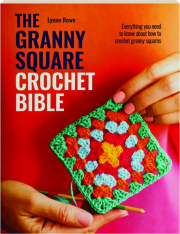THE GRANNY SQUARE CROCHET BIBLE: Everything You Need to Know About How to Crochet Granny Squares
