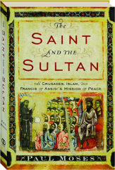 THE SAINT AND THE SULTAN: The Crusades, Islam, and Francis of Assisi's Mission of Peace