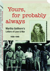 YOURS, FOR PROBABLY ALWAYS: Martha Gellhorn's Letters of Love & War, 1930-1949