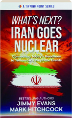 WHAT'S NEXT? Iran Goes Nuclear: Connecting Today's Headlines to Tomorrow's Prophetic Events