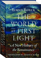 THE WORLD AT FIRST LIGHT: A New History of the Renaissance