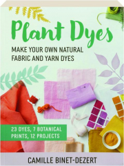 PLANT DYES: Make Your Own Natural Fabric and Yarn Dyes