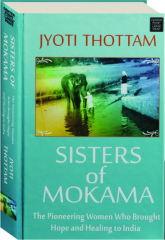 SISTERS OF MOKAMA: The Pioneering Women Who Brought Hope and Healing to India