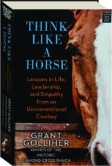 THINK LIKE A HORSE: Lessons in Life, Leadership, and Empathy from an Unconventional Cowboy