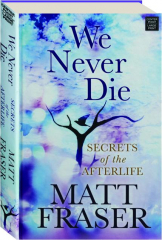 WE NEVER DIE: Secrets of the Afterlife