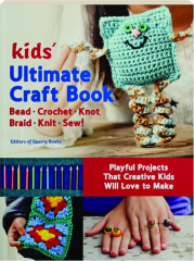 KIDS' ULTIMATE CRAFT BOOK: Bead, Crochet, Knot, Braid, Knit, Sew!