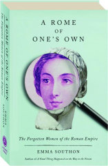 A ROME OF ONE'S OWN: The Forgotten Women of the Roman Empire