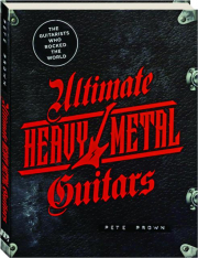 ULTIMATE HEAVY METAL GUITARISTS: The Guitarists Who Rocked the World