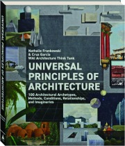 UNIVERSAL PRINCIPLES OF ARCHITECTURE: 100 Architectural Archetypes, Methods, Conditions, Relationships and Imaginaries
