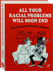 ALL YOUR RACIAL PROBLEMS WILL SOON END: The Cartoons of Charles Johnson