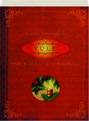 YULE: Rituals, Recipes & Lore for the Winter Solstice
