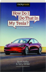 HOW DO I DO THAT IN MY TESLA? The Quickest Ways to Do the Things You Want to Do, Right Now!