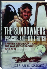 THE SUNDOWNERS, PEGASUS, AND LITTLE BUTCH: Carrier Air Group 11 and the War in the Pacific, 1943-1945