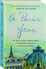A PARIS YEAR: My Day-to-Day Adventures in the Most Romantic City in the World