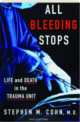 ALL BLEEDING STOPS: Life and Death in the Trauma Unit