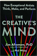 THE CREATIVE'S MIND: How Exceptional Artists Think, Make, and Perform