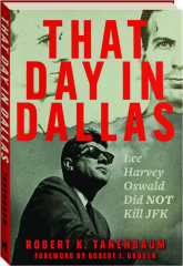 THAT DAY IN DALLAS: Lee Harvey Oswald Did NOT Kill JFK