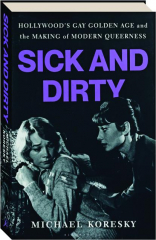SICK AND DIRTY: Hollywood's Gay Golden Age and the Making of Modern Queerness