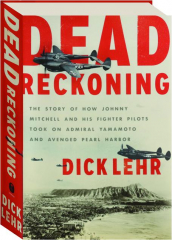 DEAD RECKONING: The Story of How Johnny Mitchell and His Fighter Pilots Took on Admiral Yamamoto and Avenged Pearl Harbor