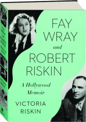 FAY WRAY AND ROBERT RISKIN: A Hollywood Memoir