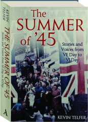 THE SUMMER OF '45: Stories and Voices from VE Day to VJ Day