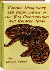 CAPTIVE HUSBANDRY AND PROPAGATION OF THE BOA CONSTRICTORS AND RELATED BOAS