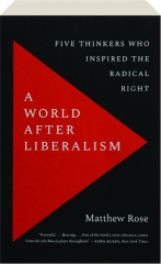 A WORLD AFTER LIBERALISM: Five Thinkers Who Inspired the Radical Right
