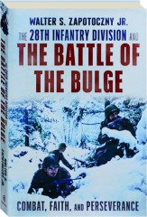 THE 28TH INFANTRY DIVISION AND THE BATTLE OF THE BULGE: Combat, Faith, and Perseverance