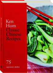 CLASSIC CHINESE RECIPES: 75 Signature Dishes