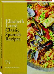 CLASSIC SPANISH RECIPES: 75 Signature Dishes