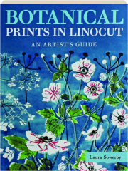 BOTANICAL PRINTS IN LINOCUT: An Artist's Guide