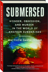 SUBMERSED: Wonder, Obsession, and Murder in the World of Amateur Submarines