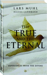 THE TRUE AND THE ETERNAL: Experiences with the Divine
