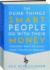 THE DUMB THINGS SMART PEOPLE DO WITH THEIR MONEY: Thirteen Ways to Right Your Financial Wrongs