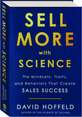 SELL MORE WITH SCIENCE: The Mindsets, Traits, and Behaviors That Create Sales Success