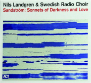 NILS LANDGREN & SWEDISH RADIO CHOIR: Sonnets of Darkness and Love