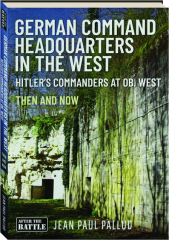 GERMAN COMMAND HEADQUARTERS IN THE WEST: Hitler's Commanders at Ob. West