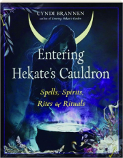 ENTERING HEKATE'S CAULDRON: Spells, Spirits, Rites, and Rituals