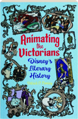 ANIMATING THE VICTORIANS: Disney's Literary History