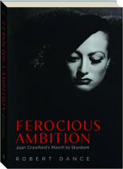 FEROCIOUS AMBITION: Joan Crawford's March to Stardom
