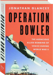OPERATION BOWLER: The Audacious Allied Bombing of Venice During World War II
