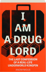 I AM A DRUG LORD: The Last Confession of a Real-Life Underworld Kingpin