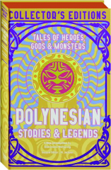 POLYNESIAN STORIES & LEGENDS: Tales of Heroes, Gods & Monsters