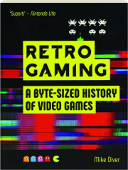 RETRO GAMING: A Byte-Sized History of Video Games